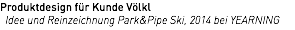 Produktdesign für Kunde Völkl Idee und Reinzeichnung Park&Pipe Ski, 2014 bei YEARNING