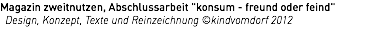 Magazin zweitnutzen, Abschlussarbeit "konsum - freund oder feind" Design, Konzept, Texte und Reinzeichnung ©kindvomdorf 2012